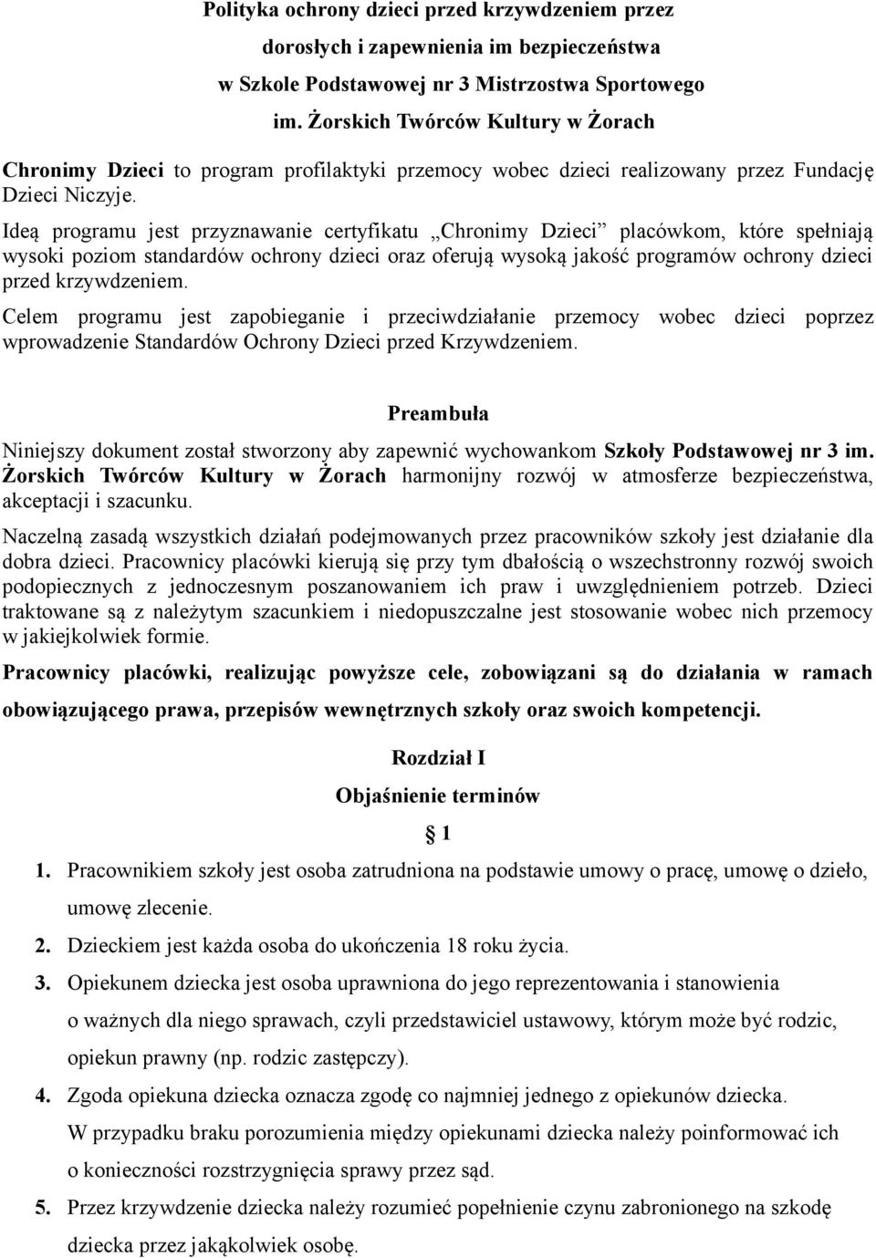 Ideą programu jest przyznawanie certyfikatu Chronimy Dzieci placówkom, które spełniają wysoki poziom standardów ochrony dzieci oraz oferują wysoką jakość programów ochrony dzieci przed krzywdzeniem.