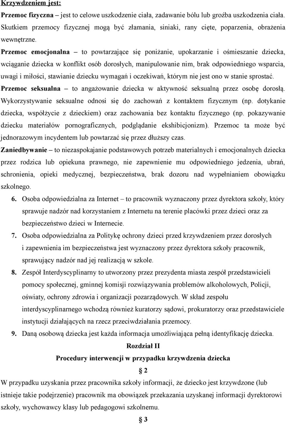 Przemoc emocjonalna to powtarzające się poniżanie, upokarzanie i ośmieszanie dziecka, wciąganie dziecka w konflikt osób dorosłych, manipulowanie nim, brak odpowiedniego wsparcia, uwagi i miłości,