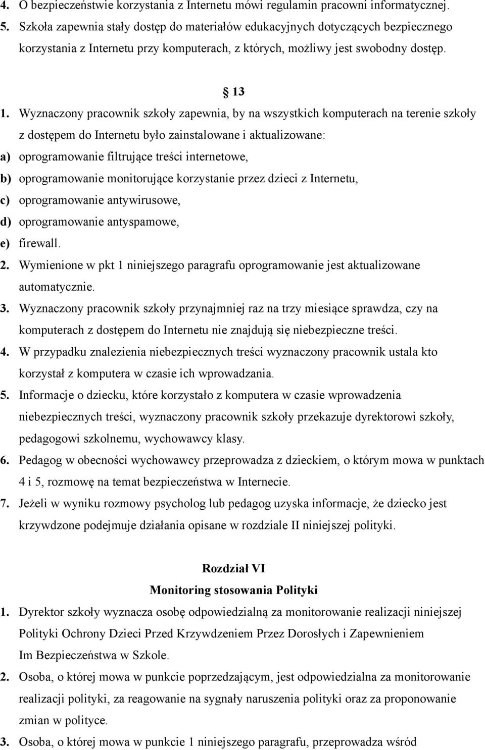 Wyznaczony pracownik szkoły zapewnia, by na wszystkich komputerach na terenie szkoły z dostępem do Internetu było zainstalowane i aktualizowane: a) oprogramowanie filtrujące treści internetowe, b)