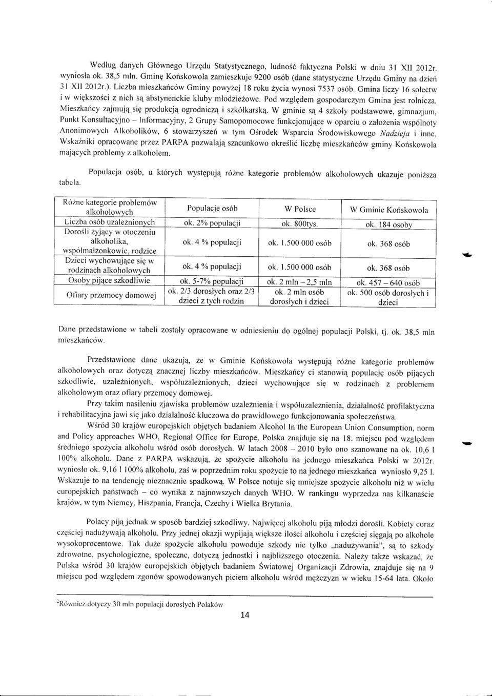 Gmina liczy 16 slectw i w wipkszsci z nich s4 abstynenckie kluby mldzielwe. Pd wzglpdem gspdarczym Gmina jest rlnicza. Mieszkaricy zajmujq sip prdukcj4 grdniczq i szk6lkarsk4.
