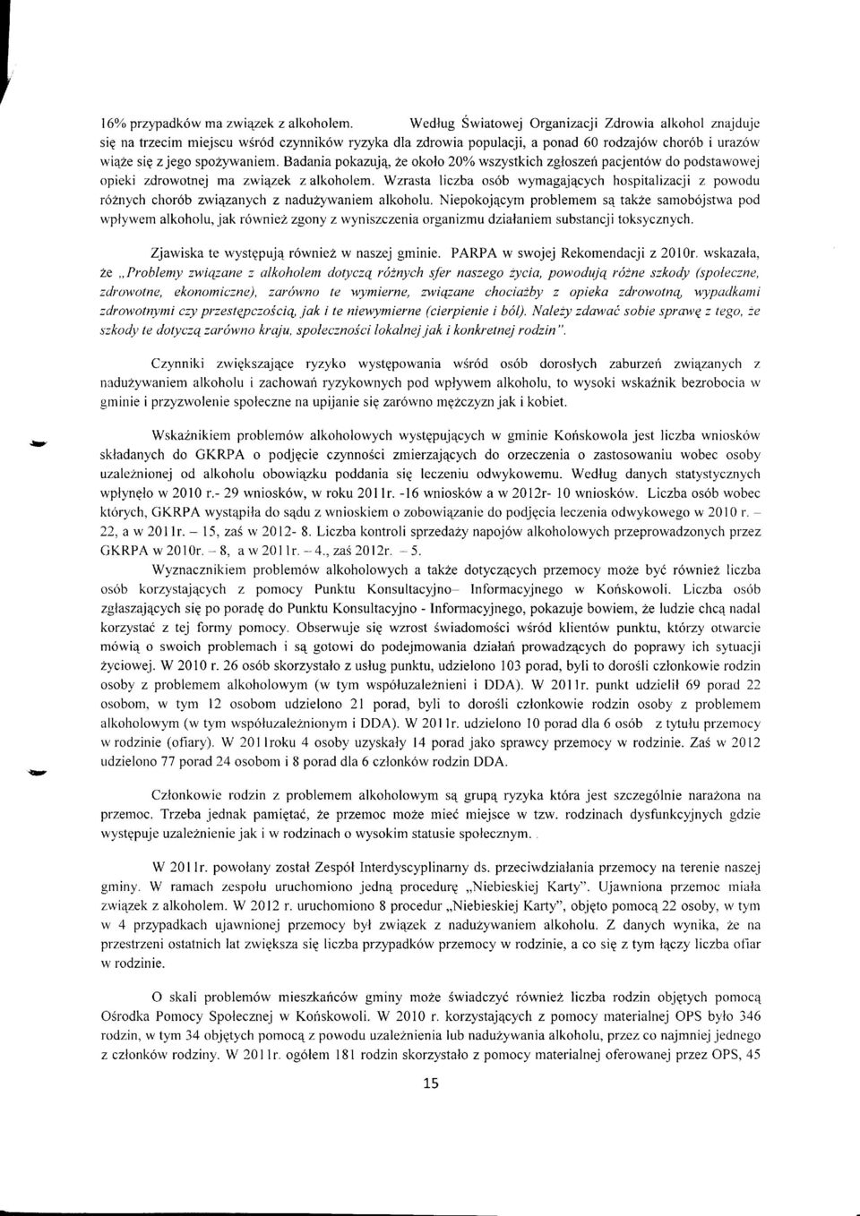 Badaniapkazuj4ze kl 20/wszystkich zglszenpacjent6w d pdstawwej pieki zdrwtnej ma zwi4zek zalkhlem. Wzrasta liczba s6b wymagalqcych hspitalizacji z pwdu rznych chr6b zwrqzanych z nadu?ywaniem alkhlu.