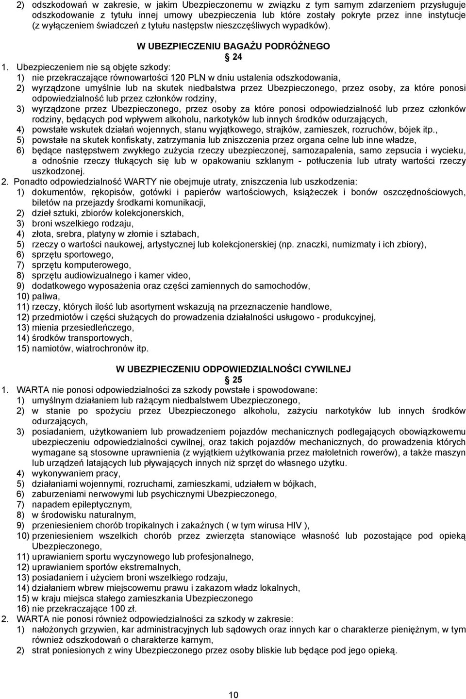 Ubezpieczeniem nie są objęte szkody: 1) nie przekraczające równowartości 120 PLN w dniu ustalenia odszkodowania, 2) wyrządzone umyślnie lub na skutek niedbalstwa przez Ubezpieczonego, przez osoby, za
