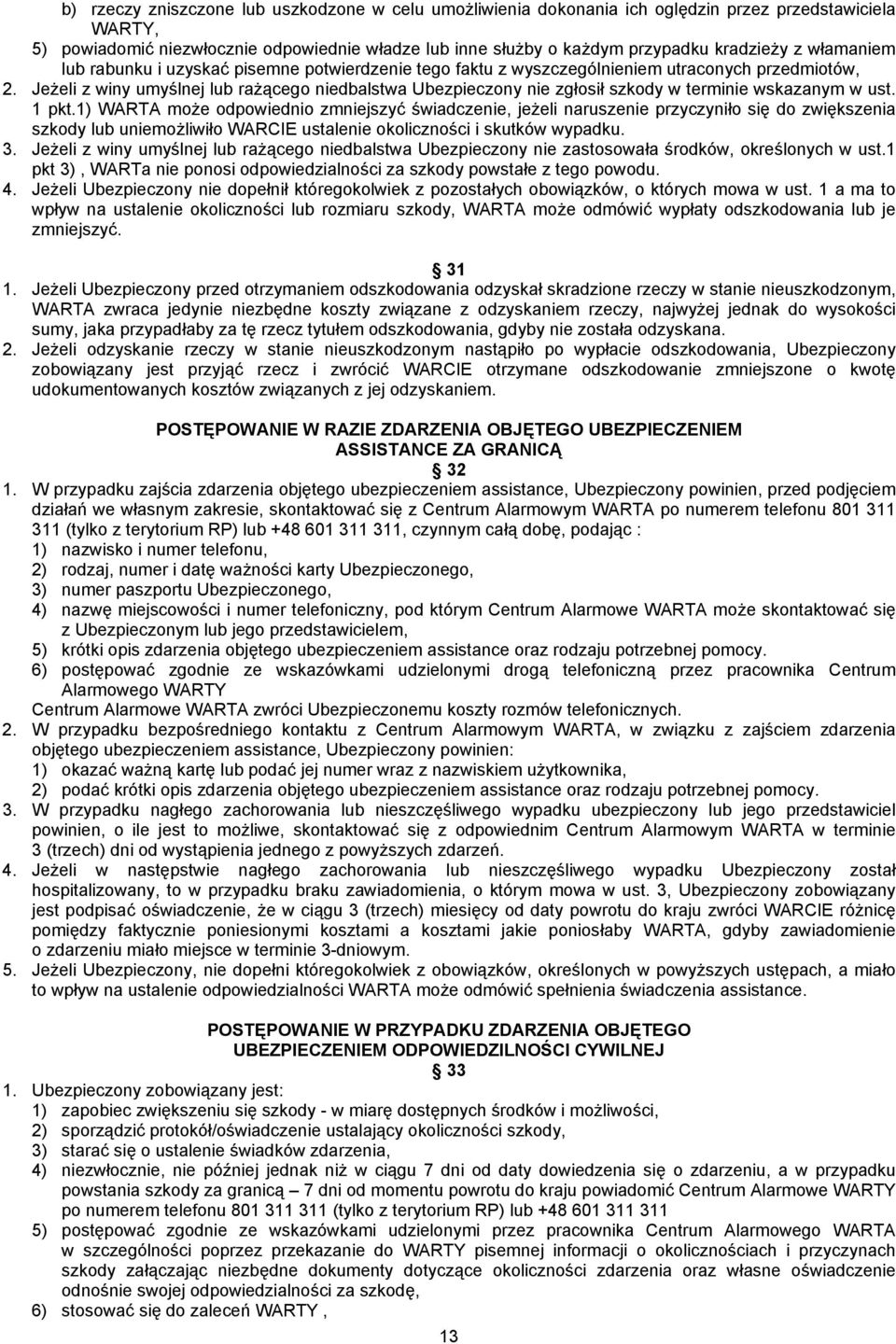 Jeżeli z winy umyślnej lub rażącego niedbalstwa Ubezpieczony nie zgłosił szkody w terminie wskazanym w ust. 1 pkt.