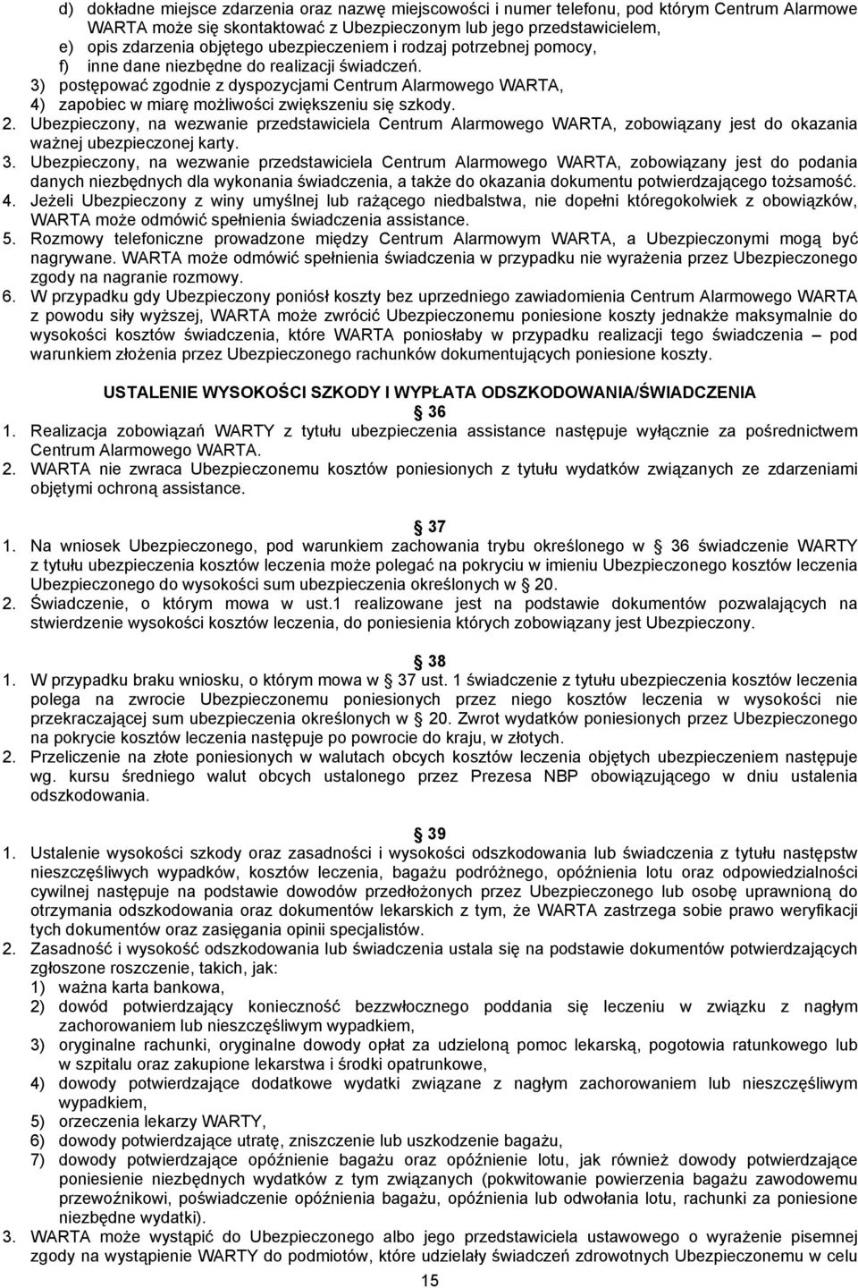 3) postępować zgodnie z dyspozycjami Centrum Alarmowego WARTA, 4) zapobiec w miarę możliwości zwiększeniu się szkody. 2.