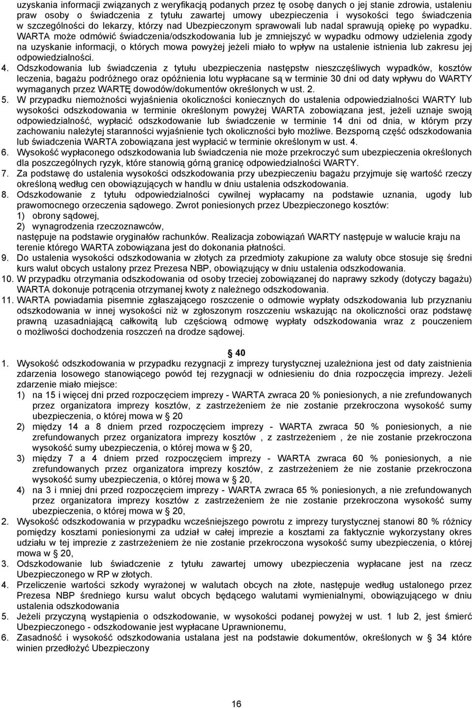 WARTA może odmówić świadczenia/odszkodowania lub je zmniejszyć w wypadku odmowy udzielenia zgody na uzyskanie informacji, o których mowa powyżej jeżeli miało to wpływ na ustalenie istnienia lub