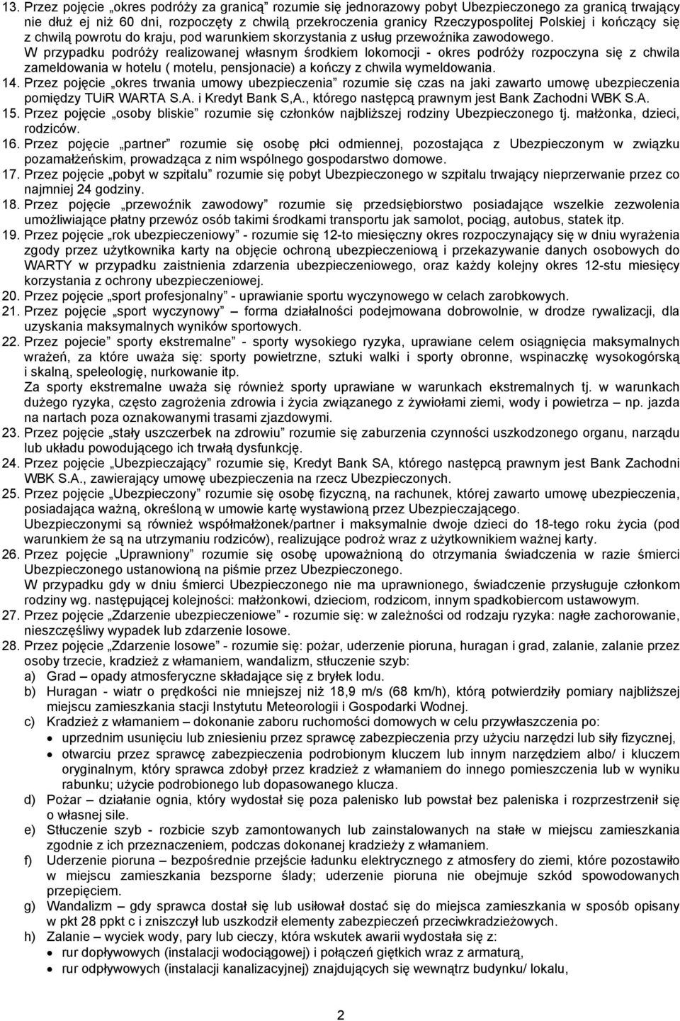W przypadku podróży realizowanej własnym środkiem lokomocji - okres podróży rozpoczyna się z chwila zameldowania w hotelu ( motelu, pensjonacie) a kończy z chwila wymeldowania. 14.