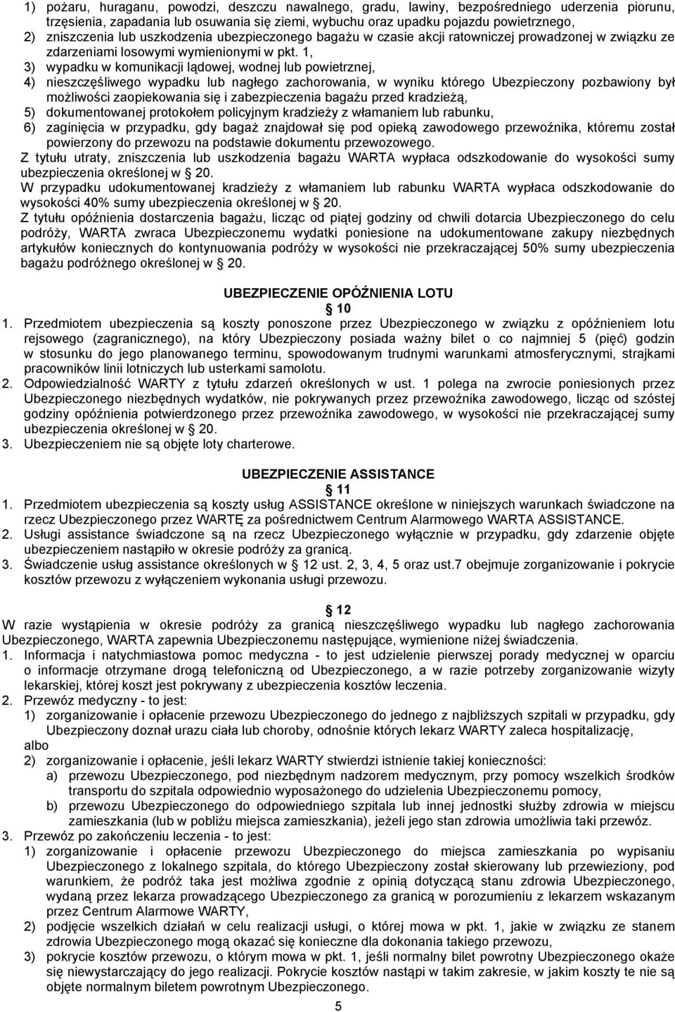1, 3) wypadku w komunikacji lądowej, wodnej lub powietrznej, 4) nieszczęśliwego wypadku lub nagłego zachorowania, w wyniku którego Ubezpieczony pozbawiony był możliwości zaopiekowania się i