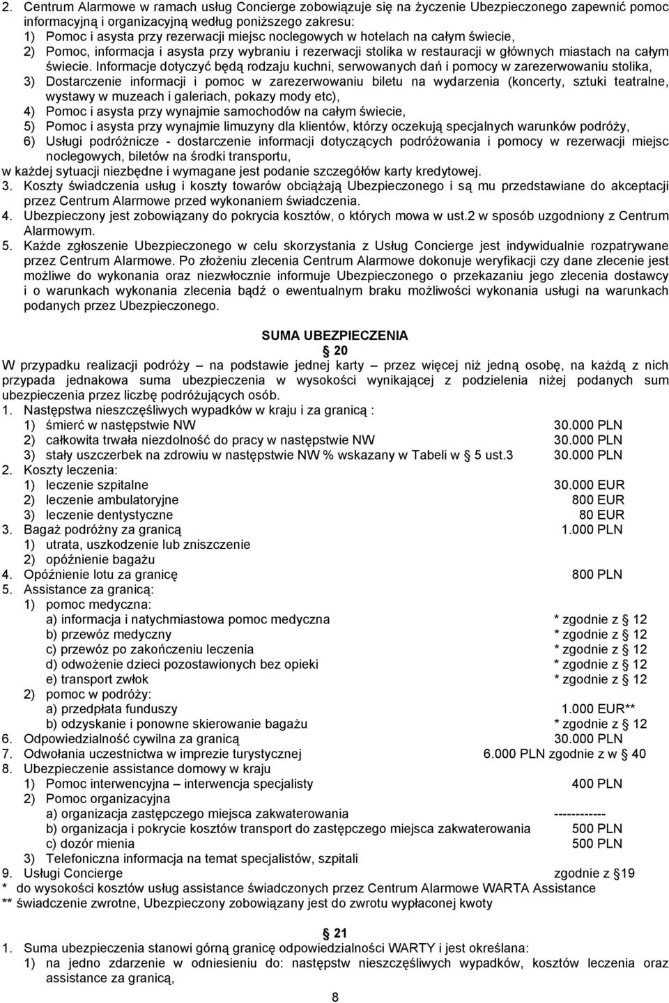 Informacje dotyczyć będą rodzaju kuchni, serwowanych dań i pomocy w zarezerwowaniu stolika, 3) Dostarczenie informacji i pomoc w zarezerwowaniu biletu na wydarzenia (koncerty, sztuki teatralne,