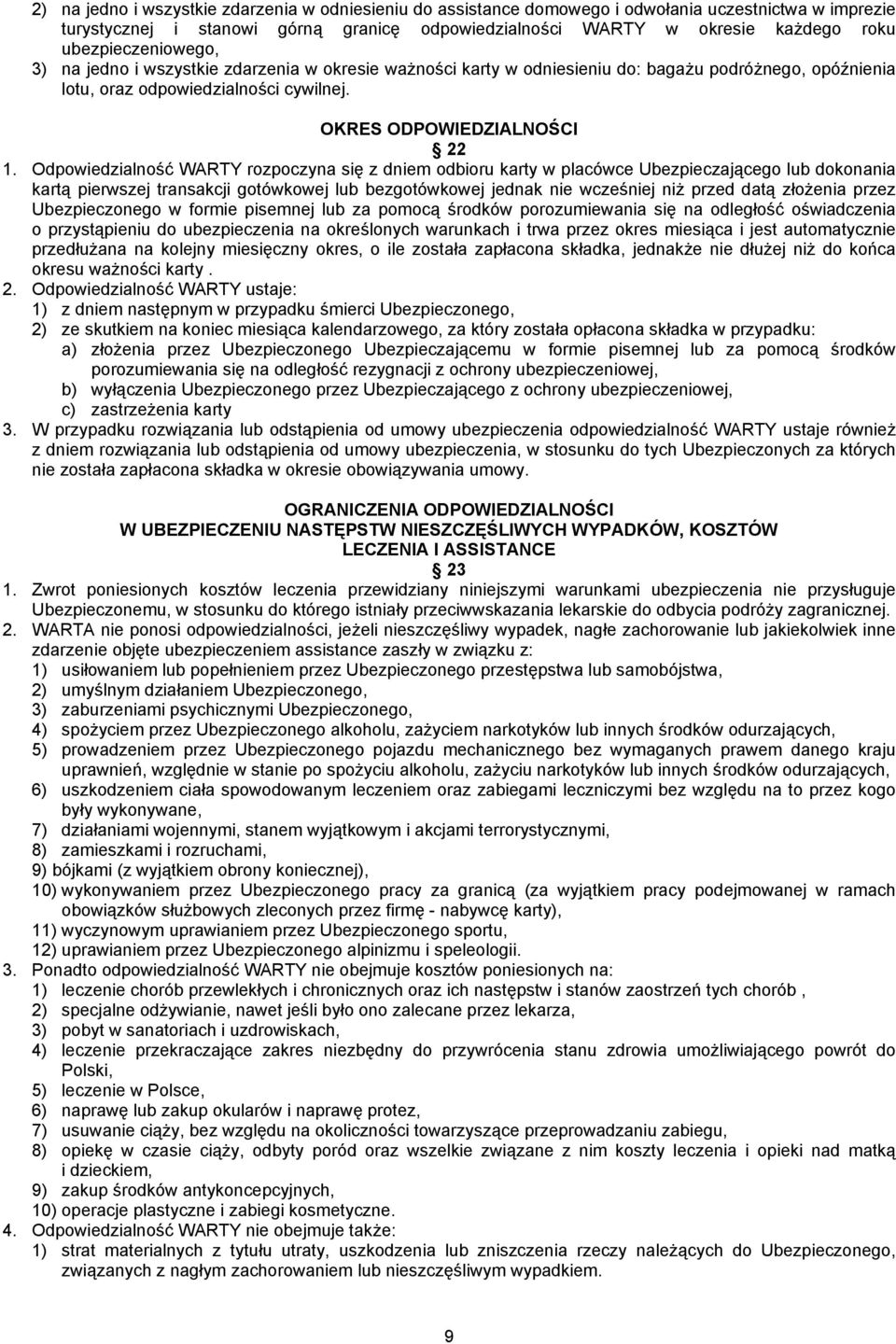 Odpowiedzialność WARTY rozpoczyna się z dniem odbioru karty w placówce Ubezpieczającego lub dokonania kartą pierwszej transakcji gotówkowej lub bezgotówkowej jednak nie wcześniej niż przed datą