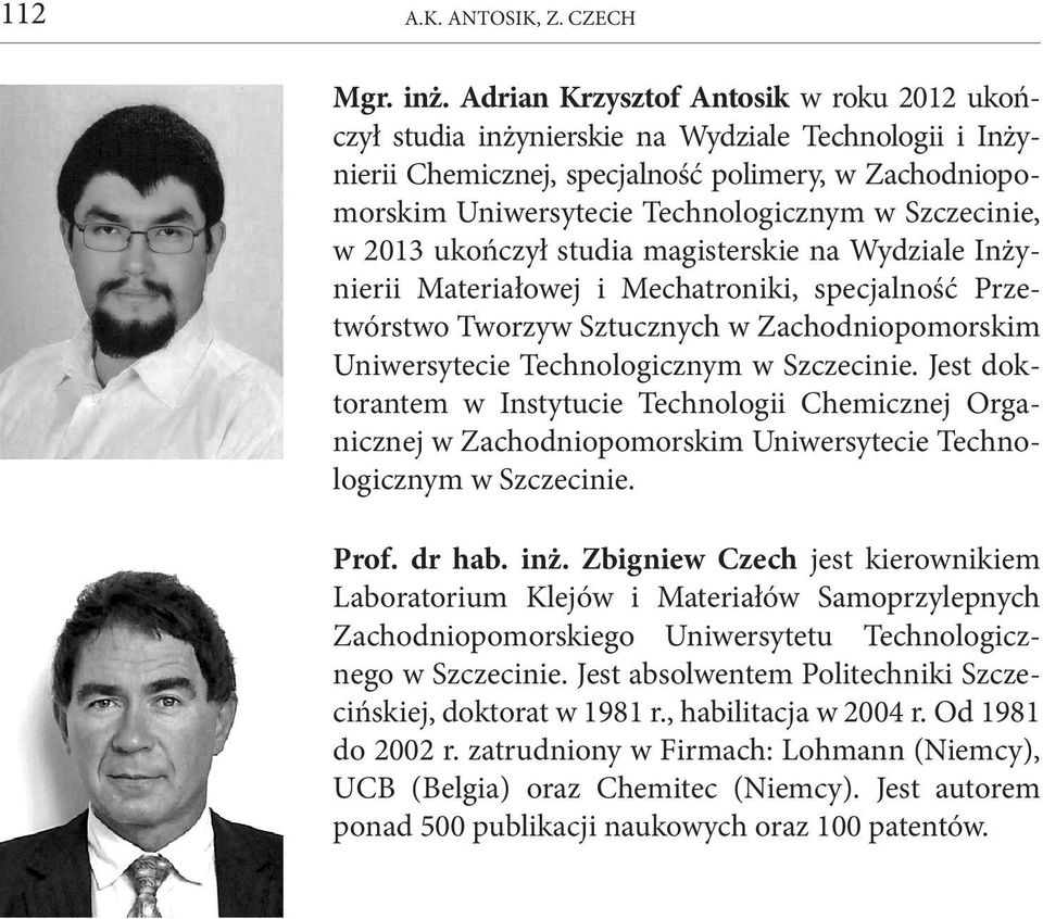 cinie, w 2013 ukończył studia magisterskie na Wydziale Inżynierii Materiałowej i Mechatroniki, specjal ność Przetwórstwo Tworzyw Sztucznych w Zachodniopomorskim Uniwersytecie Technologicznym w