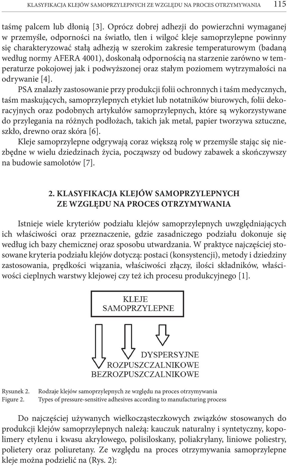 (badaną według normy AFERA 4001), doskonałą odpornością na starzenie zarówno w temperaturze pokojowej jak i podwyższonej oraz stałym poziomem wytrzymałości na odrywanie [4].