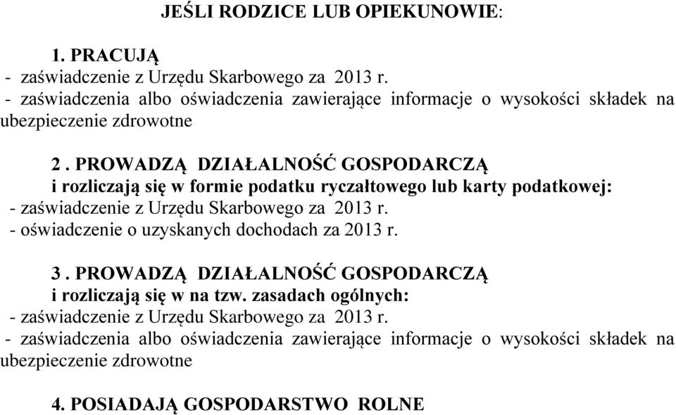 PROWADZĄ DZIAŁALNOŚĆ GOSPODARCZĄ i rozliczają się w formie podatku ryczałtowego lub karty podatkowej: - zaświadczenie z Urzędu Skarbowego za 2013 r.