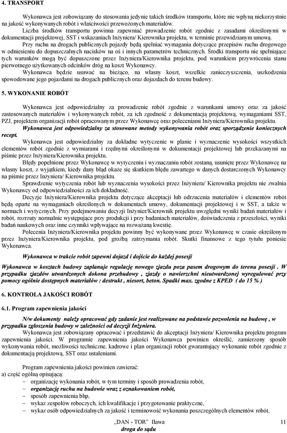umową. Przy ruchu na drogach publicznych pojazdy będą spełniać wymagania dotyczące przepisów ruchu drogowego w odniesieniu do dopuszczalnych nacisków na oś i innych parametrów technicznych.