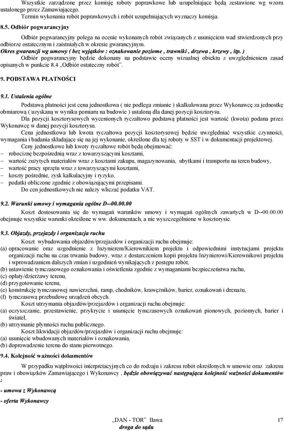 Odbiór pogwarancyjny Odbiór pogwarancyjny polega na ocenie wykonanych robót związanych z usunięciem wad stwierdzonych przy odbiorze ostatecznym i zaistniałych w okresie gwarancyjnym.