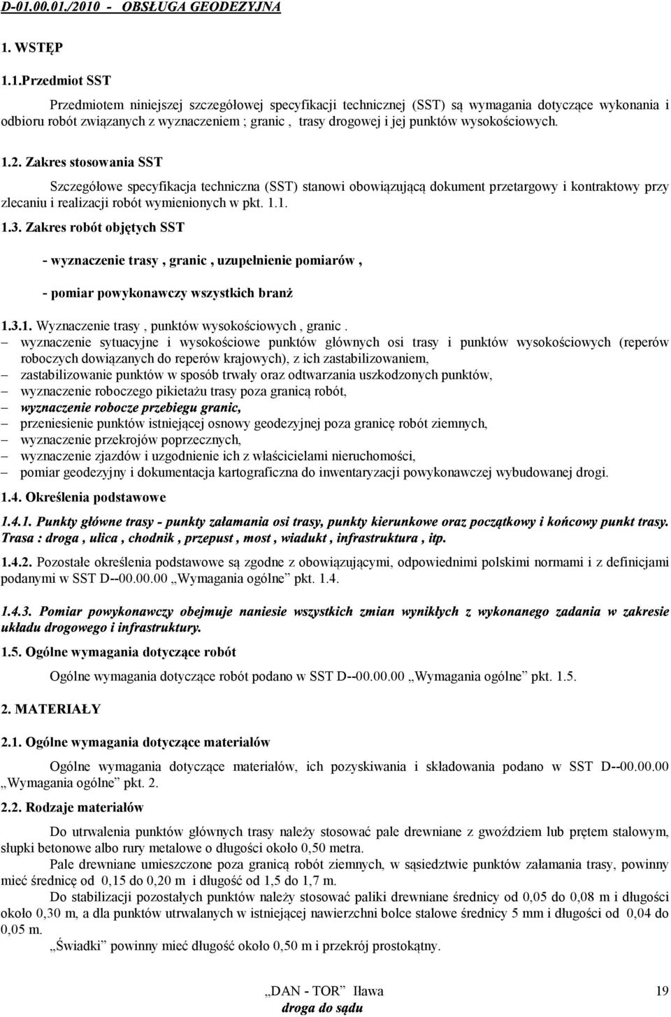 Zakres stosowania SST Szczegółowe specyfikacja techniczna (SST) stanowi obowiązującą dokument przetargowy i kontraktowy przy zlecaniu i realizacji robót wymienionych w pkt. 1.1. 1.3.