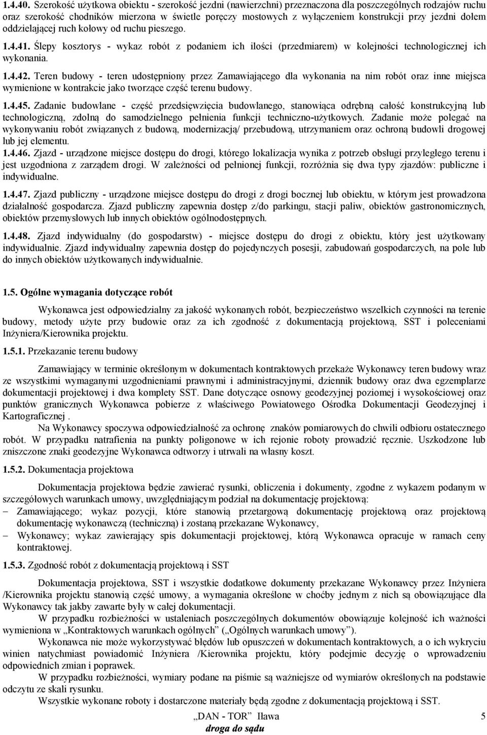jezdni dołem oddzielającej ruch kołowy od ruchu pieszego. 1.4.41. Ślepy kosztorys - wykaz robót z podaniem ich ilości (przedmiarem) w kolejności technologicznej ich wykonania. 1.4.42.