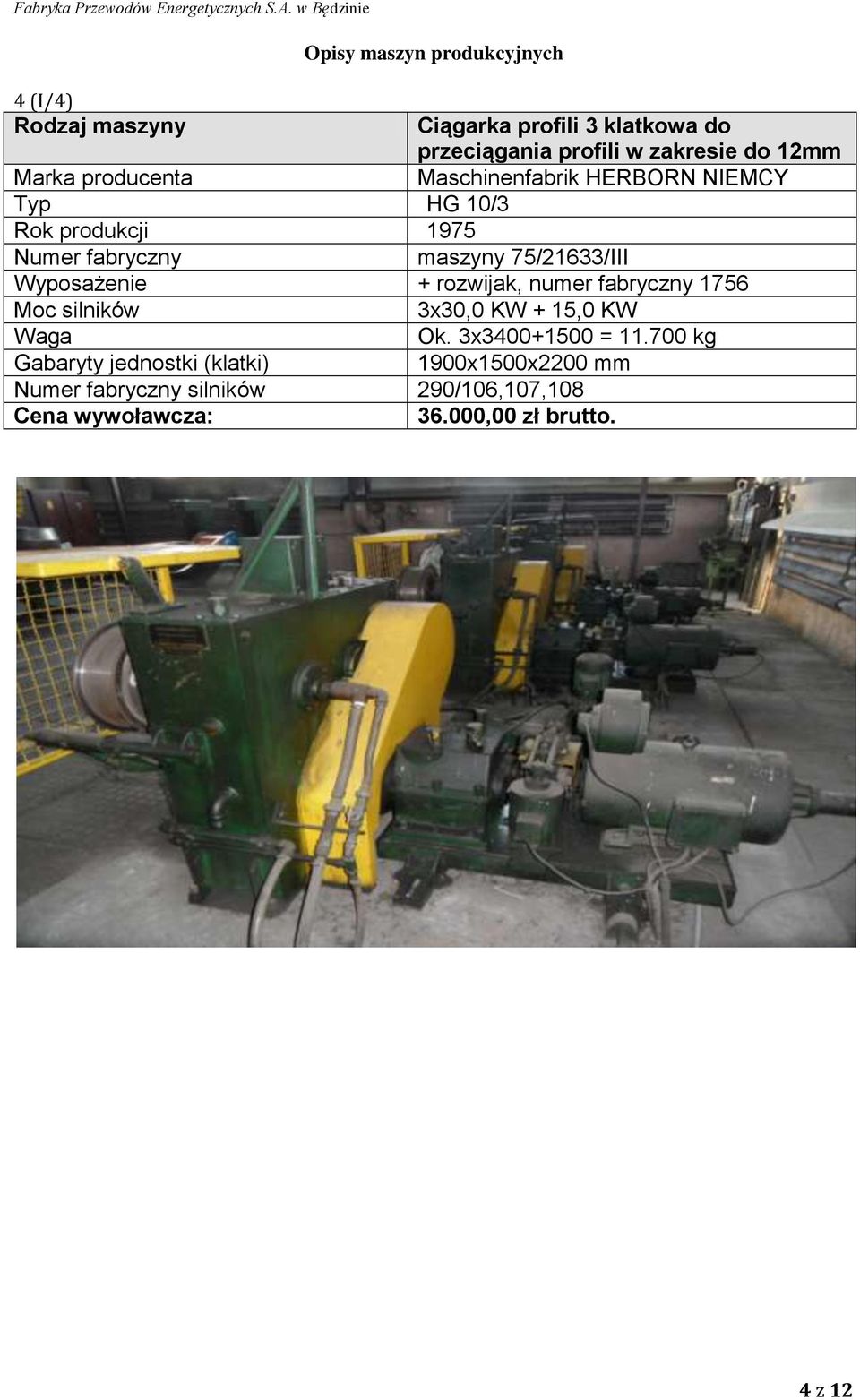 rozwijak, numer fabryczny 1756 Moc silników 3x30,0 KW + 15,0 KW Ok. 3x3400+1500 = 11.