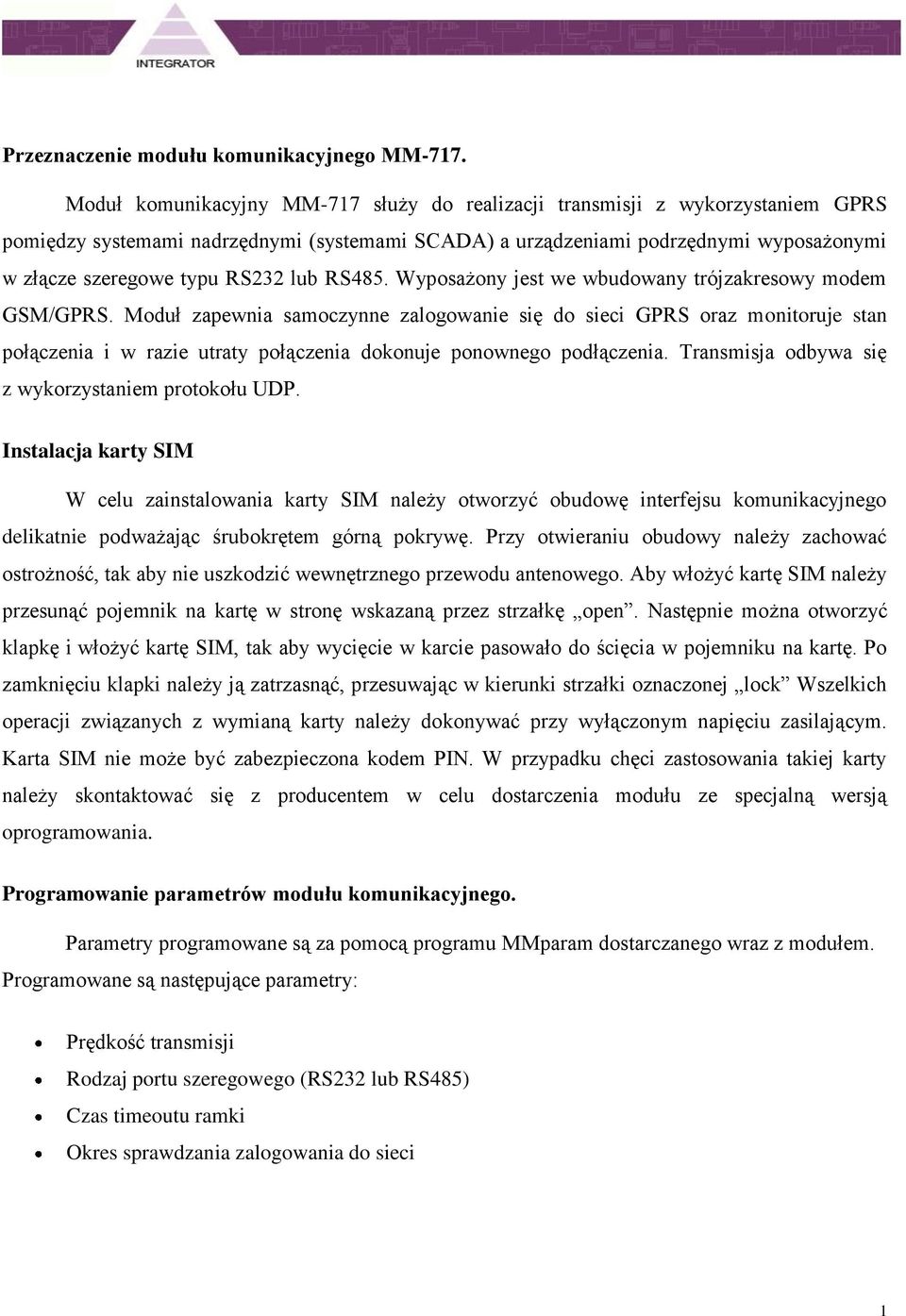 lub RS485. Wyposażony jest we wbudowany trójzakresowy modem GSM/GPRS.