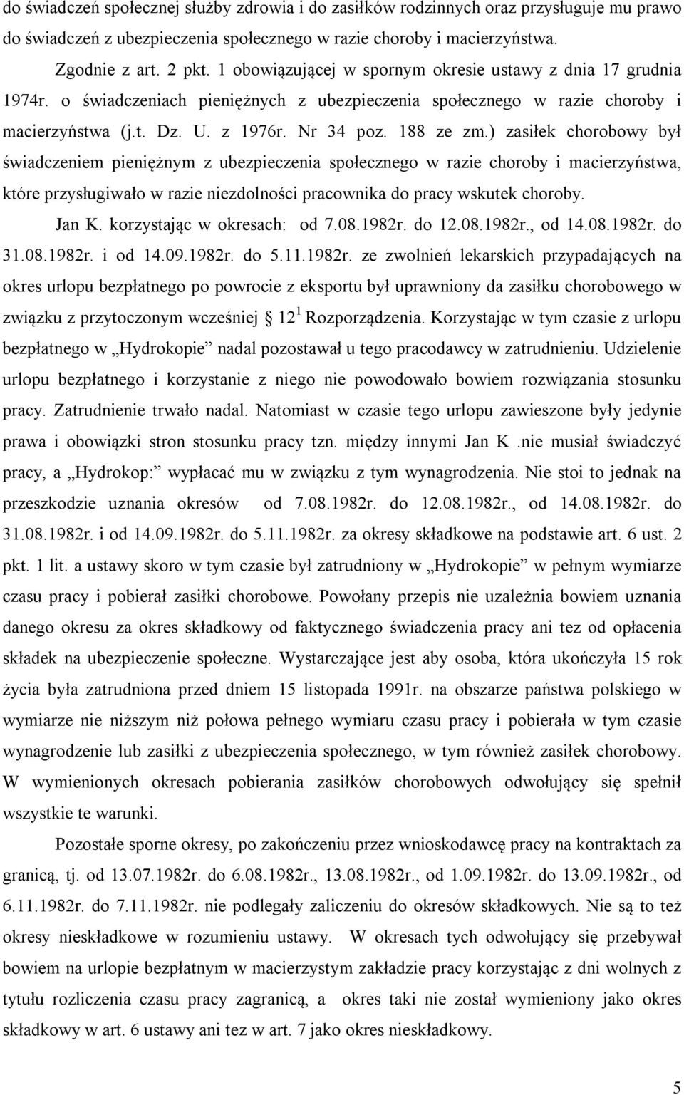 ) zasiłek chorobowy był świadczeniem pieniężnym z ubezpieczenia społecznego w razie choroby i macierzyństwa, które przysługiwało w razie niezdolności pracownika do pracy wskutek choroby. Jan K.