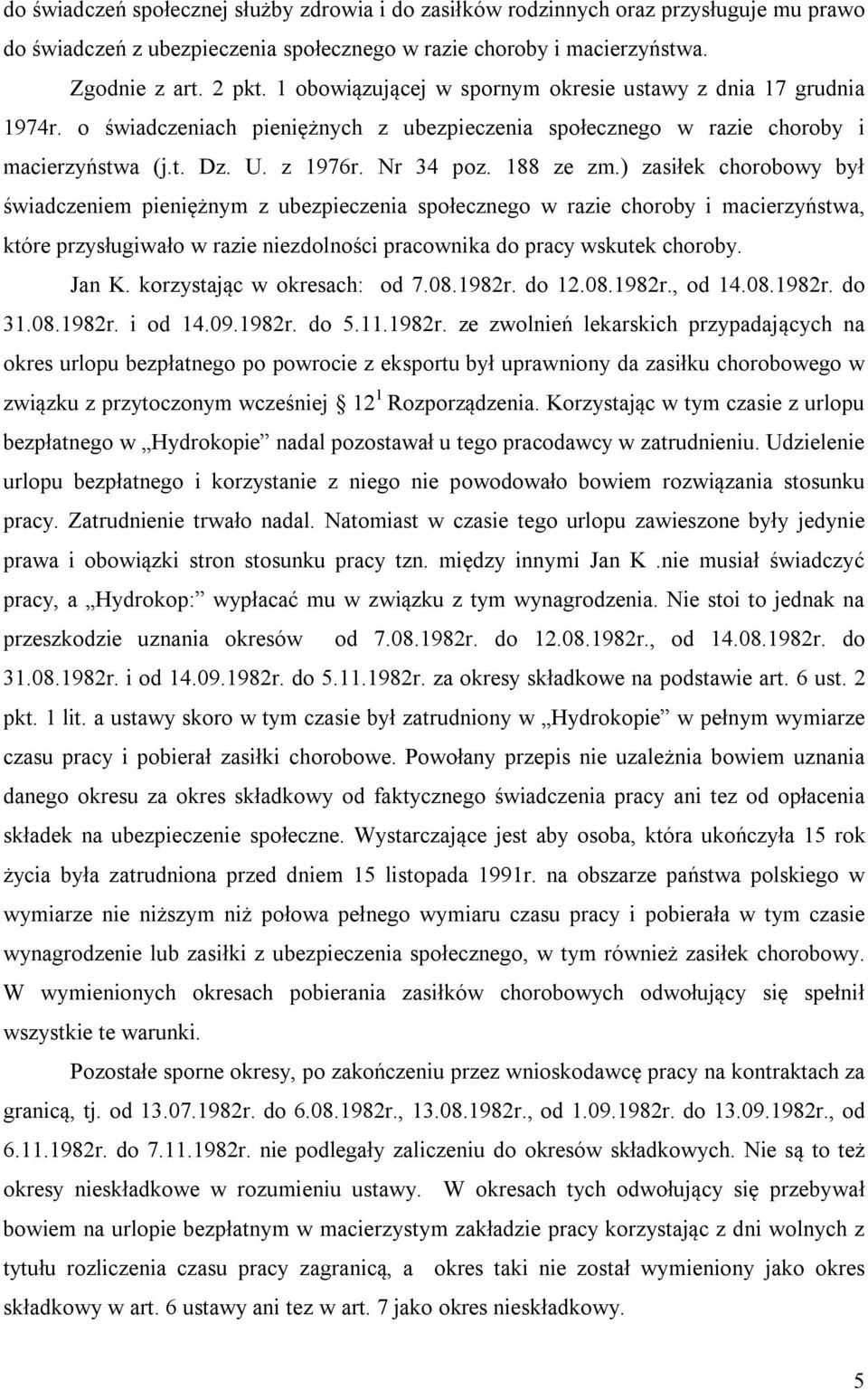 ) zasiłek chorobowy był świadczeniem pieniężnym z ubezpieczenia społecznego w razie choroby i macierzyństwa, które przysługiwało w razie niezdolności pracownika do pracy wskutek choroby. Jan K.