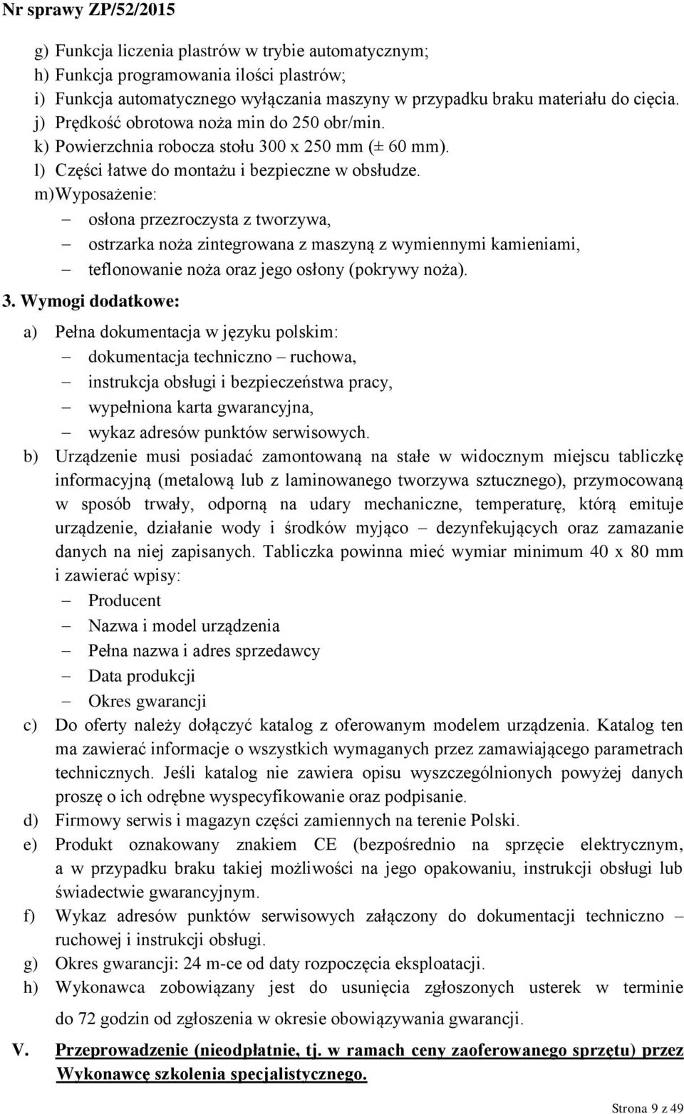 m) Wyposażenie: osłona przezroczysta z tworzywa, ostrzarka noża zintegrowana z maszyną z wymiennymi kamieniami, teflonowanie noża oraz jego osłony (pokrywy noża). 3.