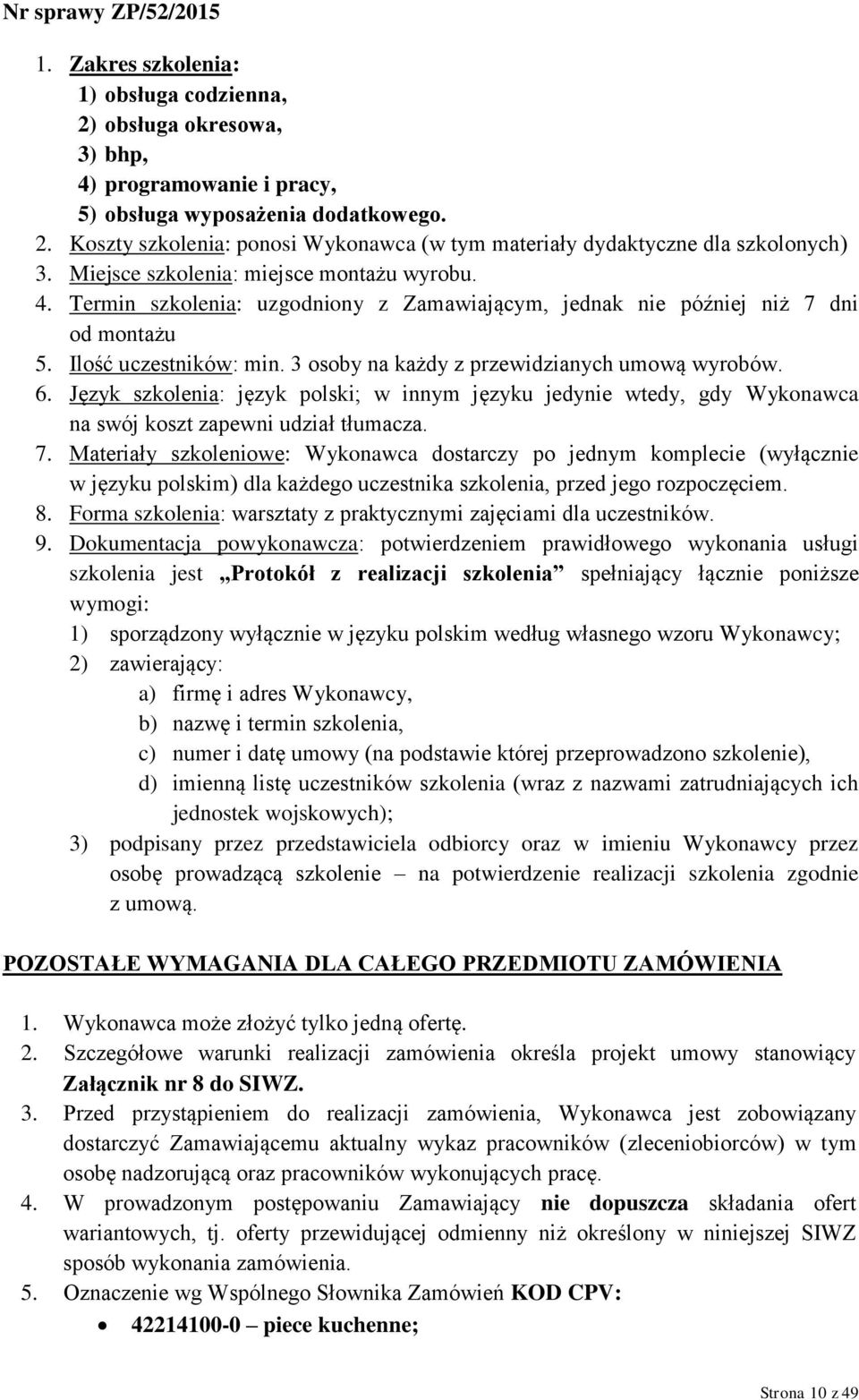 3 osoby na każdy z przewidzianych umową wyrobów. 6. Język szkolenia: język polski; w innym języku jedynie wtedy, gdy Wykonawca na swój koszt zapewni udział tłumacza. 7.