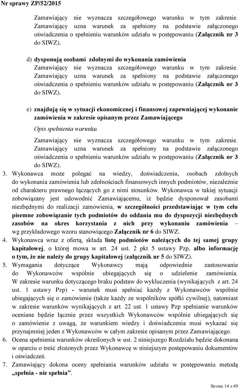 d) dysponują osobami zdolnymi do wykonania zamówienia   e) znajdują się w sytuacji ekonomicznej i finansowej zapewniającej wykonanie zamówienia w zakresie opisanym przez Zamawiającego Opis spełnienia