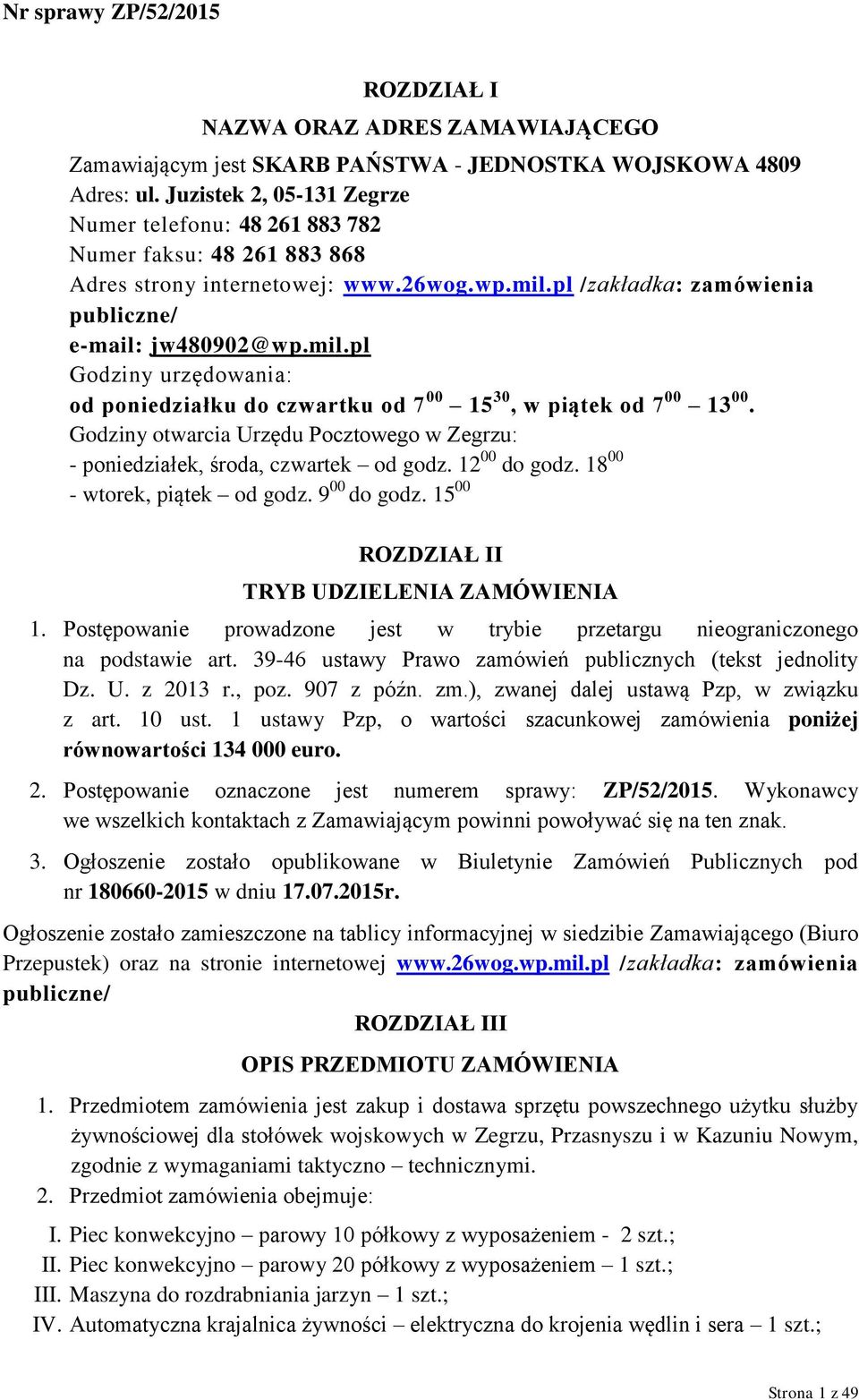 pl /zakładka: zamówienia publiczne/ e-mail: jw480902@wp.mil.pl Godziny urzędowania: od poniedziałku do czwartku od 7 00 15 30, w piątek od 7 00 13 00.