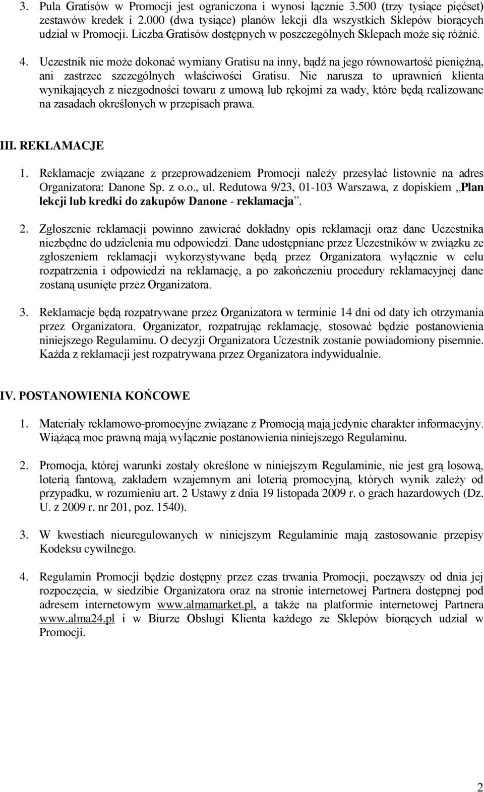 Uczestnik nie może dokonać wymiany Gratisu na inny, bądź na jego równowartość pieniężną, ani zastrzec szczególnych właściwości Gratisu.