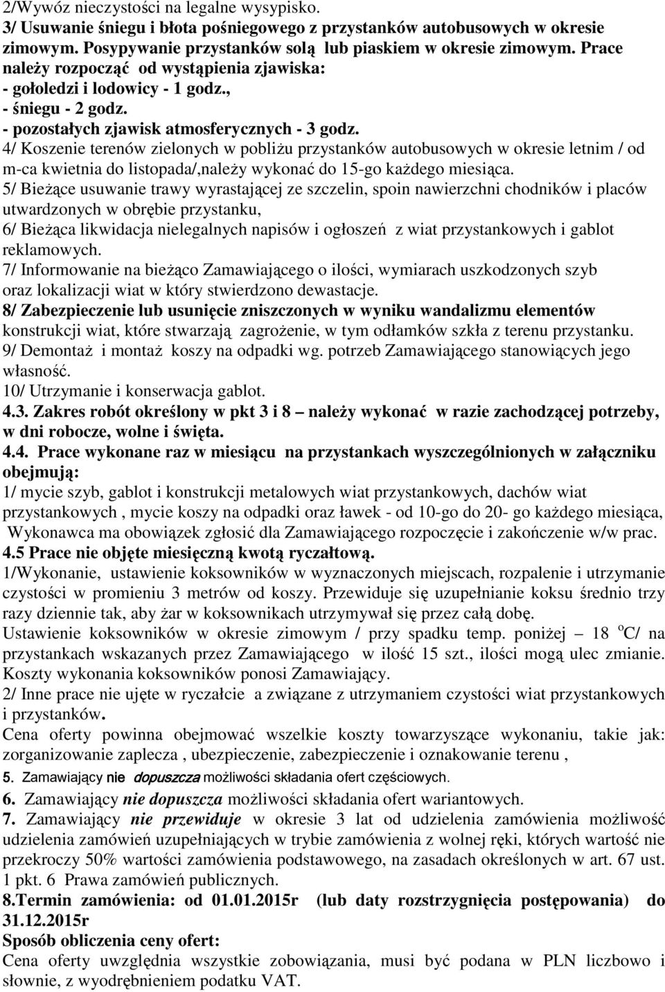 4/ Koszenie terenów zielonych w pobliŝu przystanków autobusowych w okresie letnim / od m-ca kwietnia do listopada/,naleŝy wykonać do 15-go kaŝdego miesiąca.