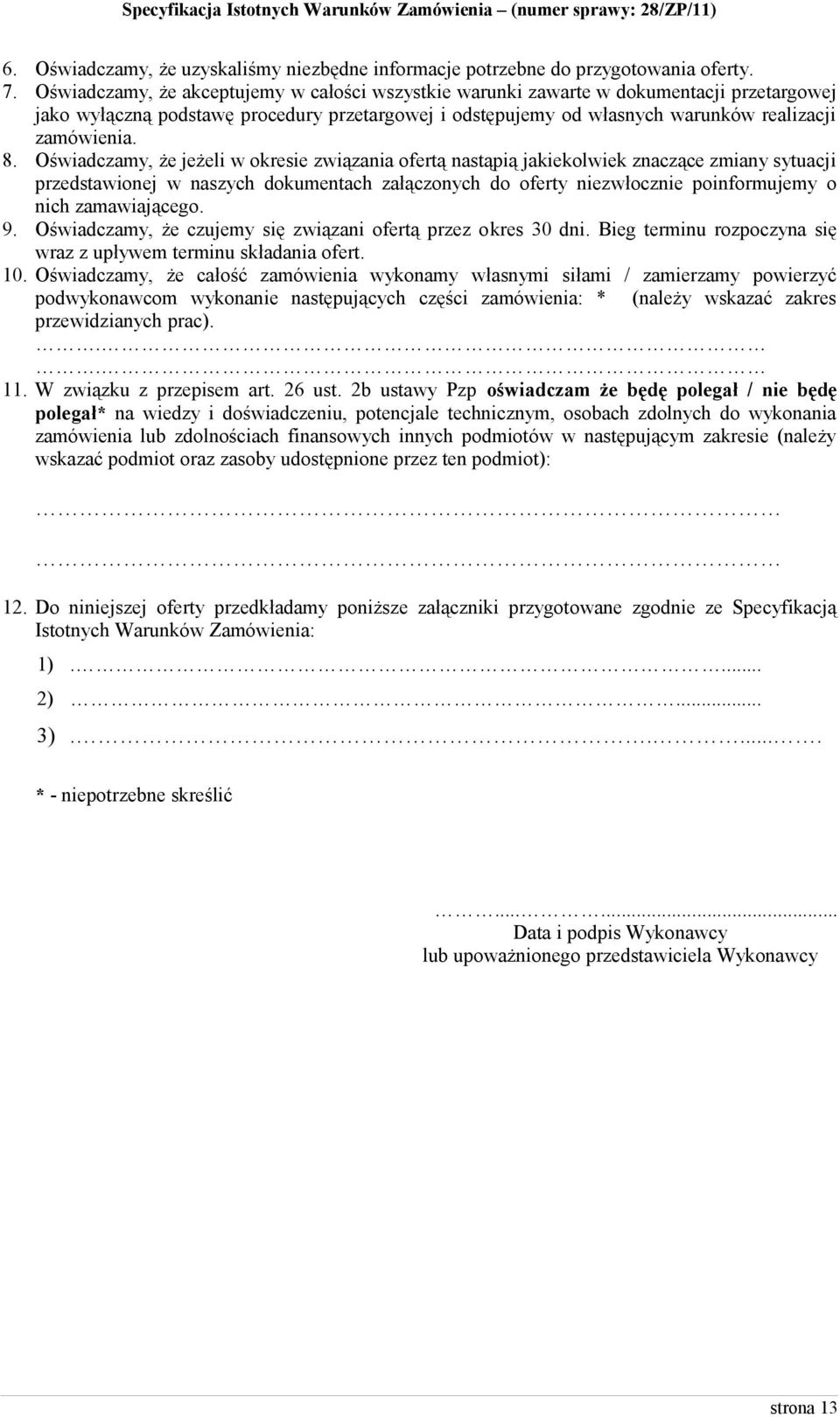 Oświadczamy, że jeżeli w okresie związania ofertą nastąpią jakiekolwiek znaczące zmiany sytuacji przedstawionej w naszych dokumentach załączonych do oferty niezwłocznie poinformujemy o nich