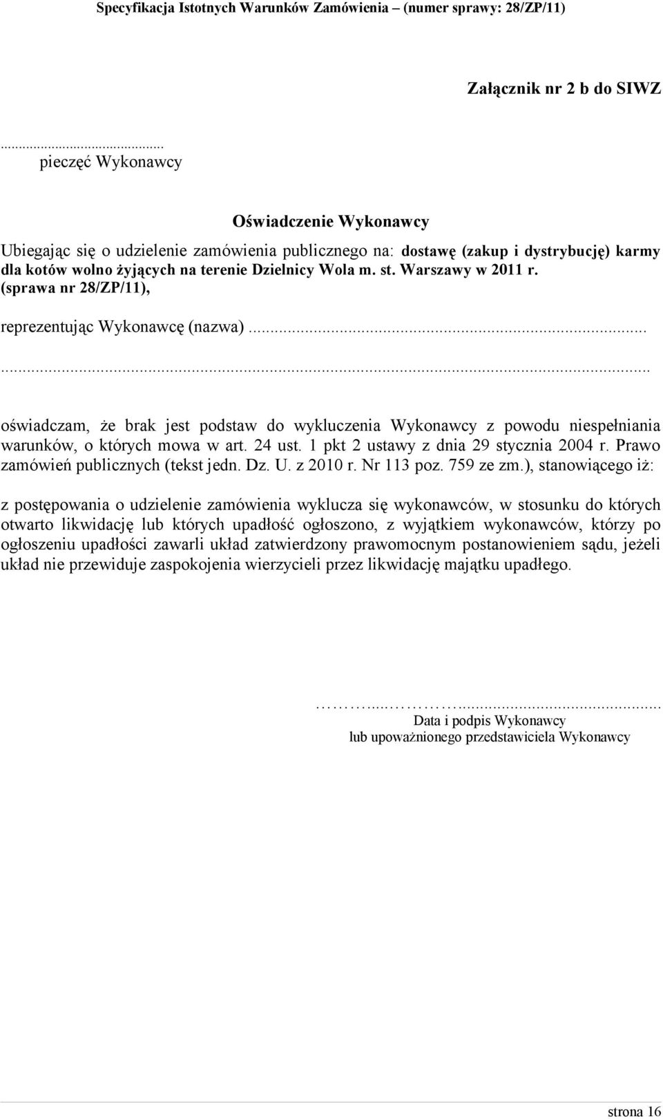 Warszawy w 2011 r. (sprawa nr 28/ZP/11), reprezentując Wykonawcę (nazwa)...... oświadczam, że brak jest podstaw do wykluczenia Wykonawcy z powodu niespełniania warunków, o których mowa w art. 24 ust.