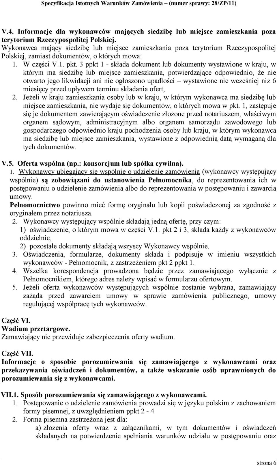 3 ppkt 1 - składa dokument lub dokumenty wystawione w kraju, w którym ma siedzibę lub miejsce zamieszkania, potwierdzające odpowiednio, że nie otwarto jego likwidacji ani nie ogłoszono upadłości