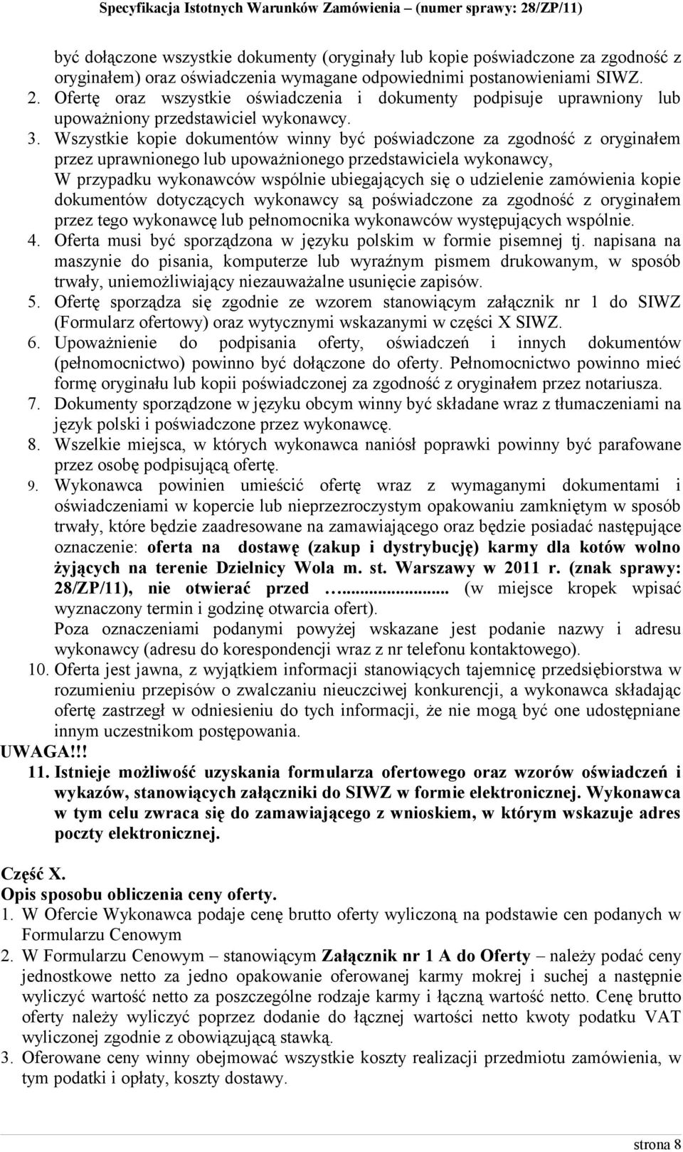 Wszystkie kopie dokumentów winny być poświadczone za zgodność z oryginałem przez uprawnionego lub upoważnionego przedstawiciela wykonawcy, W przypadku wykonawców wspólnie ubiegających się o