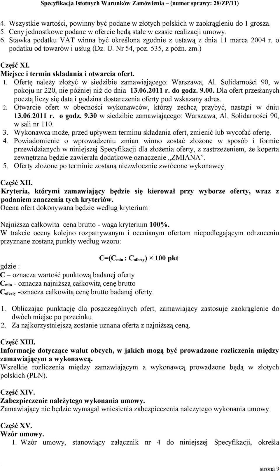 Miejsce i termin składania i otwarcia ofert. 1. Ofertę należy złożyć w siedzibie zamawiającego: Warszawa, Al. Solidarności 90, w pokoju nr 220, nie później niż do dnia 13.06.2011 r. do godz. 9.00.