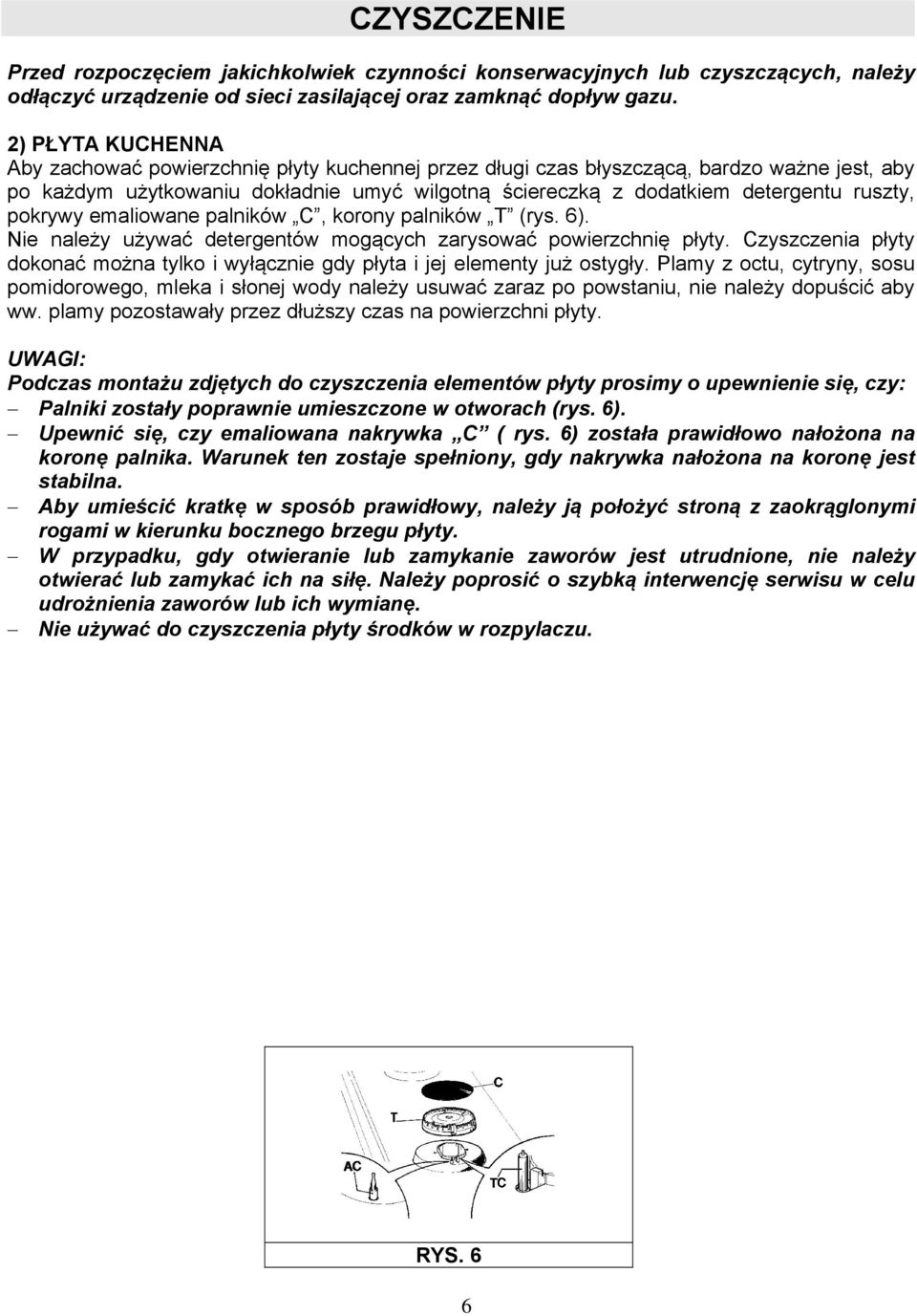 pokrywy emaliowane palników C, korony palników T (rys. 6). Nie należy używać detergentów mogących zarysować powierzchnię płyty.