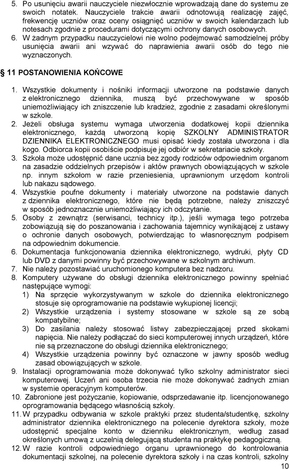 6. W żadnym przypadku nauczycielowi nie wolno podejmować samodzielnej próby usunięcia awarii ani wzywać do naprawienia awarii osób do tego nie wyznaczonych. 11 POSTANOWIENIA KOŃCOWE 1.