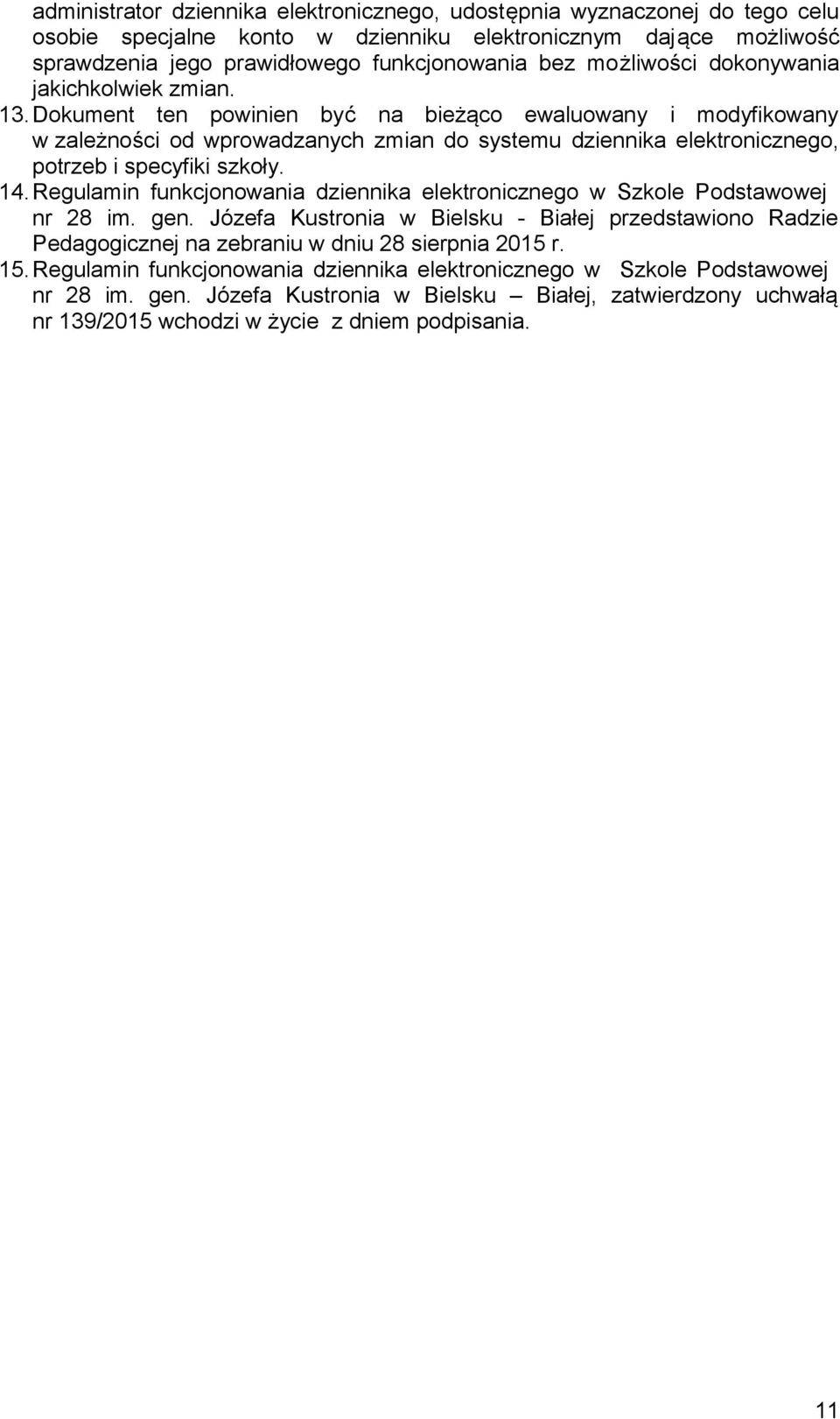 Dokument ten powinien być na bieżąco ewaluowany i modyfikowany w zależności od wprowadzanych zmian do systemu dziennika elektronicznego, potrzeb i specyfiki szkoły. 14.