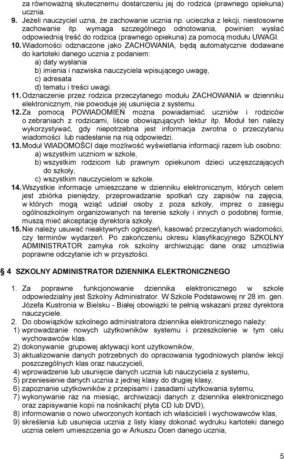 Wiadomości odznaczone jako ZACHOWANIA, będą automatycznie dodawane do kartoteki danego ucznia z podaniem: a) daty wysłania b) imienia i nazwiska nauczyciela wpisującego uwagę, c) adresata d) tematu i