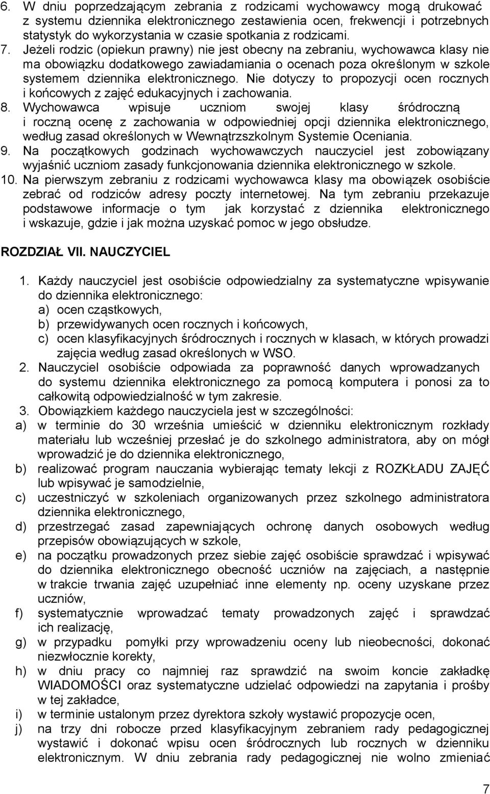 Jeżeli rodzic (opiekun prawny) nie jest obecny na zebraniu, wychowawca klasy nie ma obowiązku dodatkowego zawiadamiania o ocenach poza określonym w szkole systemem dziennika elektronicznego.