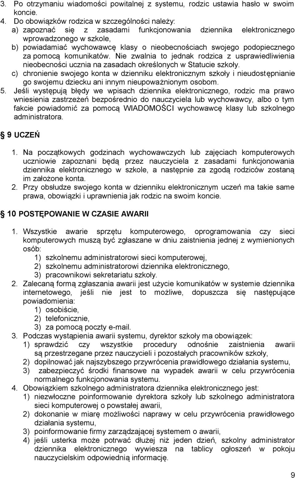 podopiecznego za pomocą komunikatów. Nie zwalnia to jednak rodzica z usprawiedliwienia nieobecności ucznia na zasadach określonych w Statucie szkoły.