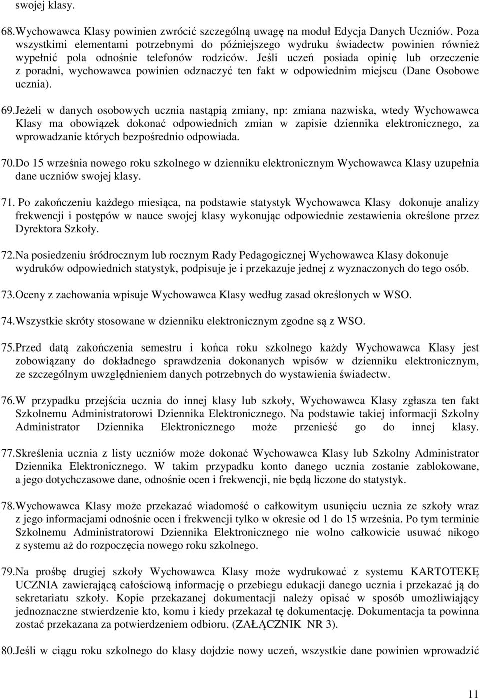 Jeśli uczeń posiada opinię lub orzeczenie z poradni, wychowawca powinien odznaczyć ten fakt w odpowiednim miejscu (Dane Osobowe ucznia). 69.