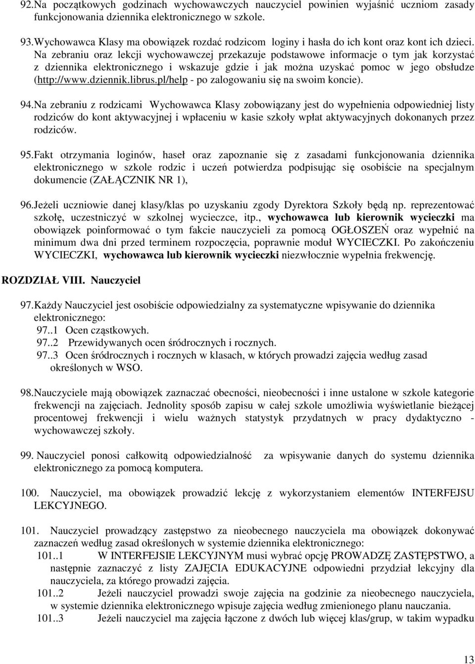 Na zebraniu oraz lekcji wychowawczej przekazuje podstawowe informacje o tym jak korzystać z dziennika elektronicznego i wskazuje gdzie i jak można uzyskać pomoc w jego obsłudze (http://www.dziennik.librus.