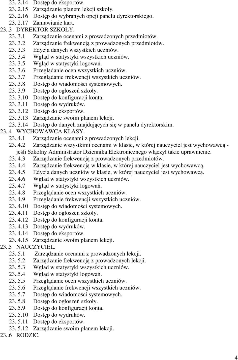 23..3.7 Przeglądanie frekwencji wszystkich uczniów. 23..3.8 Dostęp do wiadomości systemowych. 23..3.9 Dostęp do ogłoszeń szkoły. 23..3.10 Dostęp do konfiguracji konta. 23..3.11 Dostęp do wydruków. 23..3.12 Dostęp do eksportów.