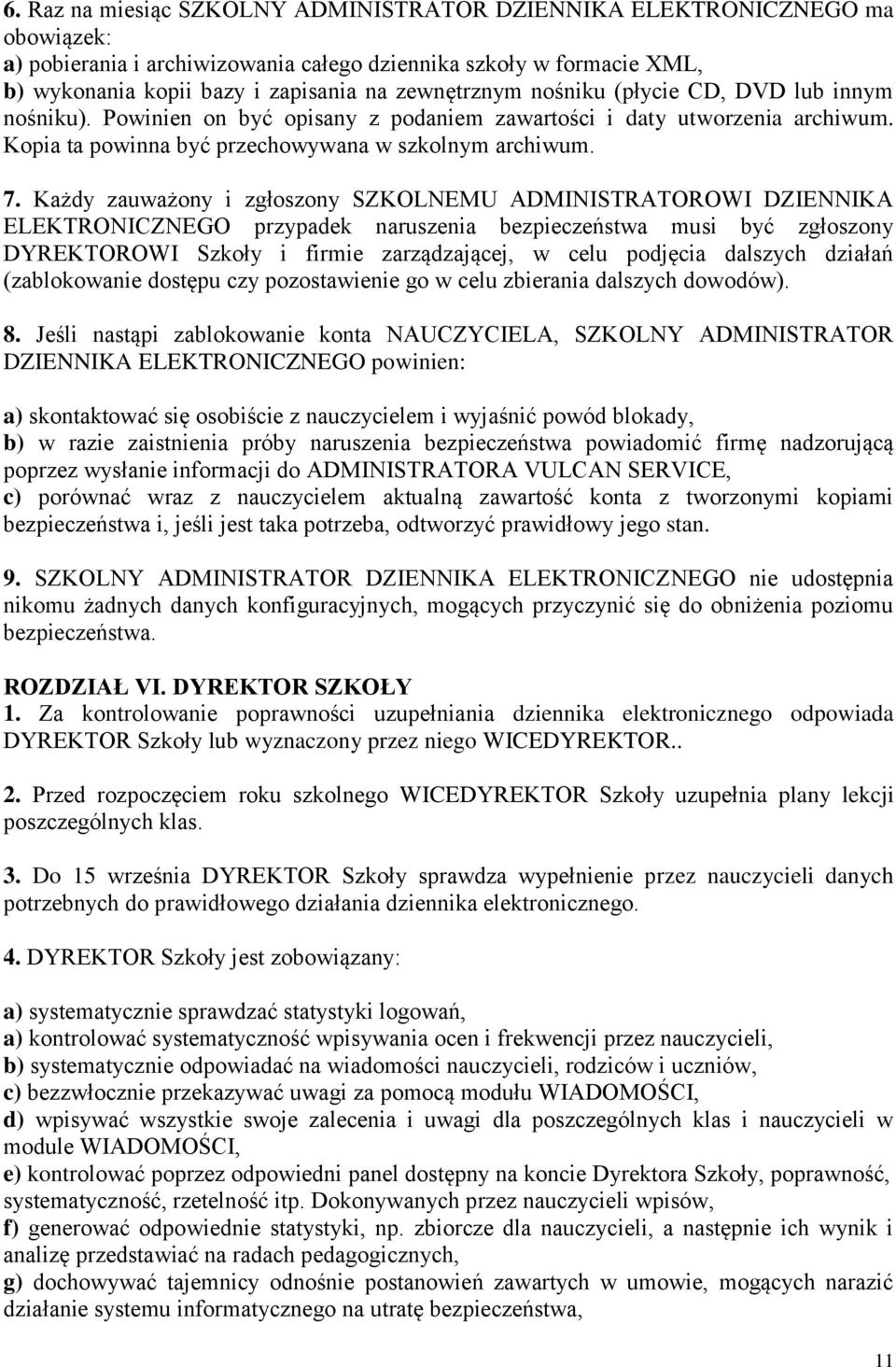 Każdy zauważony i zgłoszony SZKOLNEMU ADMINISTRATOROWI DZIENNIKA ELEKTRONICZNEGO przypadek naruszenia bezpieczeństwa musi być zgłoszony DYREKTOROWI Szkoły i firmie zarządzającej, w celu podjęcia