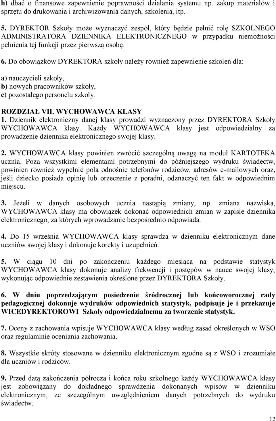 Do obowiązków DYREKTORA szkoły należy również zapewnienie szkoleń dla: a) nauczycieli szkoły, b) nowych pracowników szkoły, c) pozostałego personelu szkoły. ROZDZIAŁ VII. WYCHOWAWCA KLASY 1.