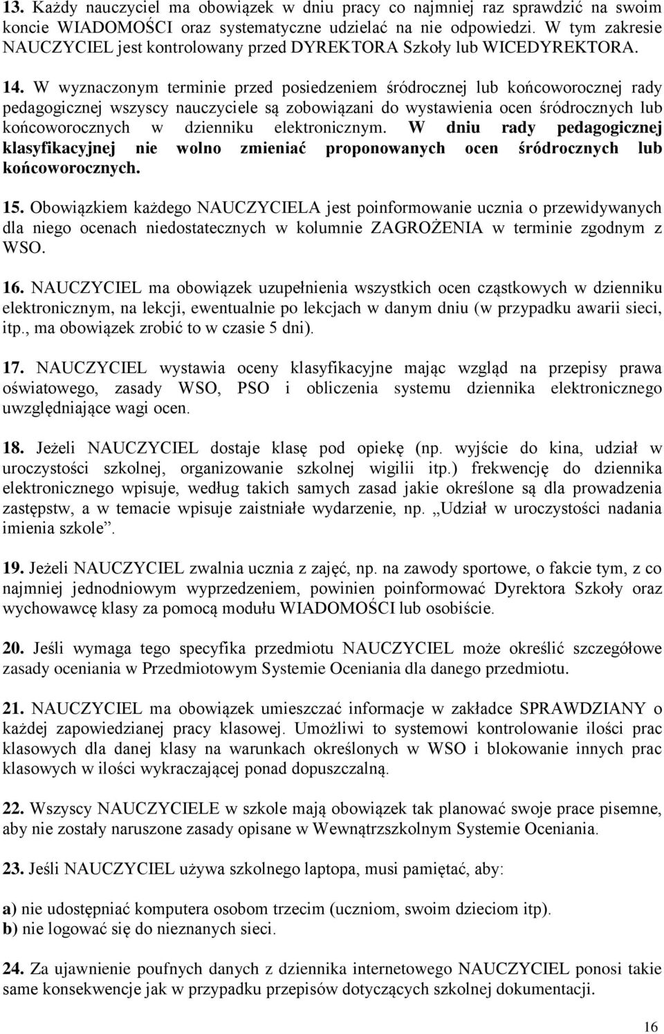 W wyznaczonym terminie przed posiedzeniem śródrocznej lub końcoworocznej rady pedagogicznej wszyscy nauczyciele są zobowiązani do wystawienia ocen śródrocznych lub końcoworocznych w dzienniku