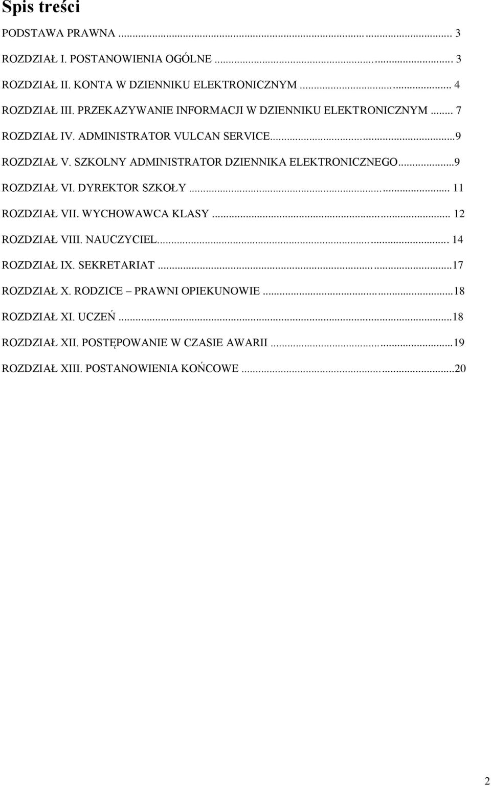 SZKOLNY ADMINISTRATOR DZIENNIKA ELEKTRONICZNEGO...9 ROZDZIAŁ VI. DYREKTOR SZKOŁY... 11 ROZDZIAŁ VII. WYCHOWAWCA KLASY... 12 ROZDZIAŁ VIII.