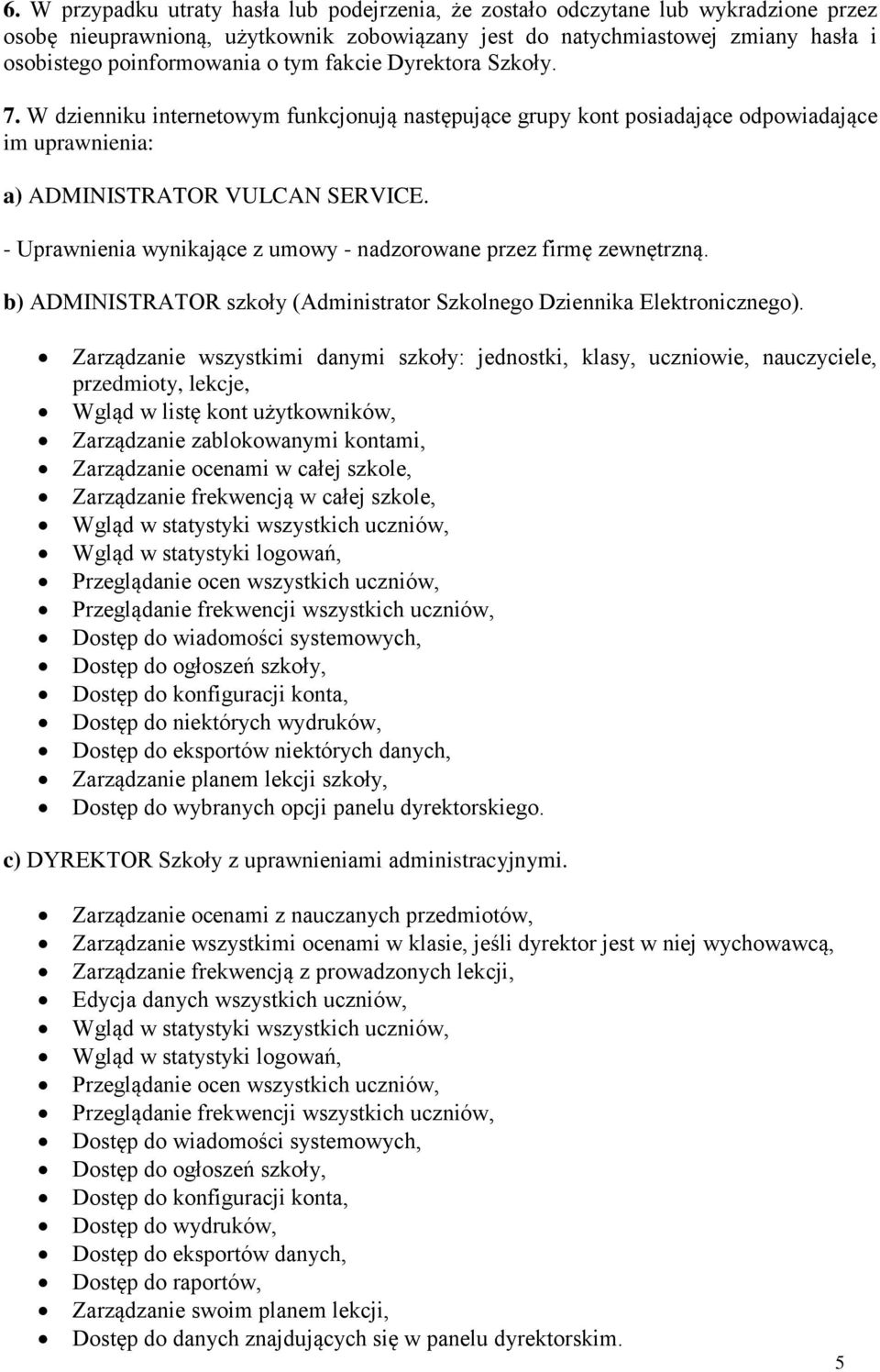 - Uprawnienia wynikające z umowy - nadzorowane przez firmę zewnętrzną. b) ADMINISTRATOR szkoły (Administrator Szkolnego Dziennika Elektronicznego).