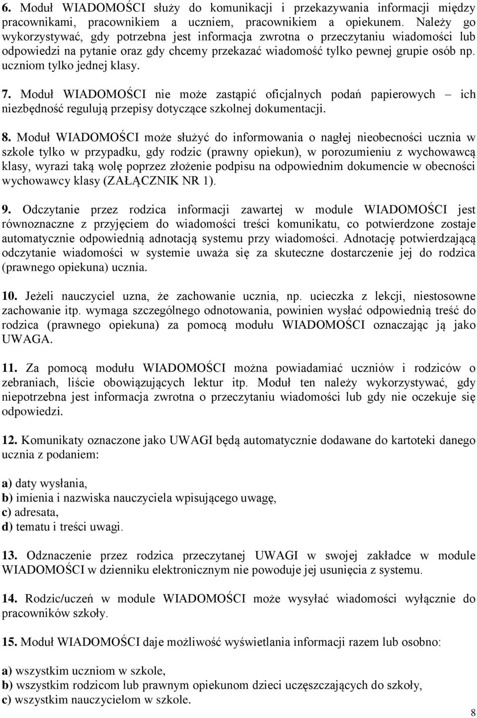 uczniom tylko jednej klasy. 7. Moduł WIADOMOŚCI nie może zastąpić oficjalnych podań papierowych ich niezbędność regulują przepisy dotyczące szkolnej dokumentacji. 8.